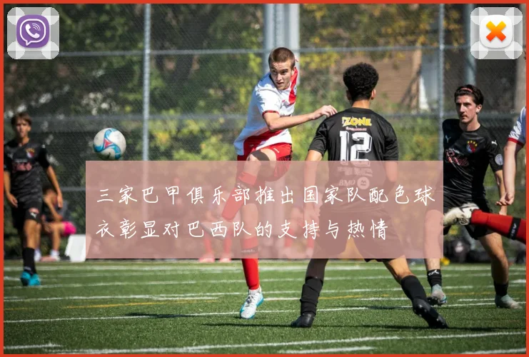三家巴甲俱乐部推出国家队配色球衣彰显对巴西队的支持与热情