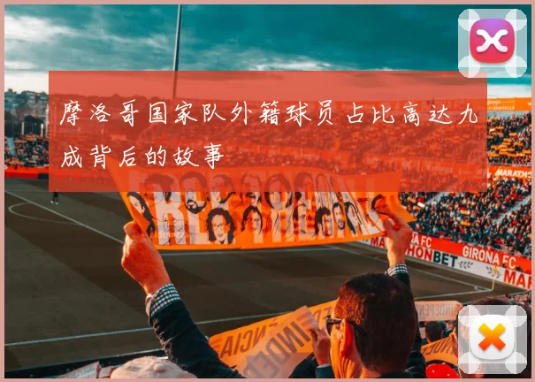 摩洛哥国家队外籍球员占比高达九成背后的故事