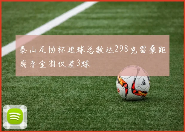 泰山足协杯进球总数达298克雷桑距离李金羽仅差3球